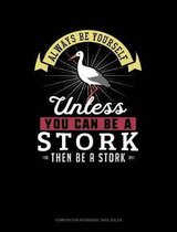 Always Be Yourself Unless You Can Be a Stork Then Be a Stork: Composition Notebook