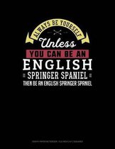 Always Be Yourself Unless You Can Be an English Springer Spaniel Then Be an English Springer Spaniel