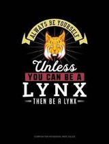 Always Be Yourself Unless You Can Be a Lynx Then Be a Lynx: Composition Notebook