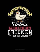 Always Be Yourself Unless You Can Be a Chicken Then Be a Chicken