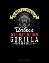 Always Be Yourself Unless You Can Be a Gorilla Then Be a Gorilla