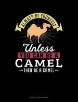 Always Be Yourself Unless You Can Be a Camel Then Be a Camel