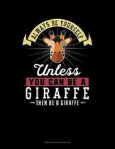 Always Be Yourself Unless You Can Be A Giraffe Then Be A Giraffe