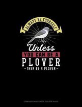 Always Be Yourself Unless You Can Be A Plover Then Be A Plover