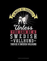 Always Be Yourself Unless You Can Be A Swedish Vallhund Then Be A Swedish Vallhund
