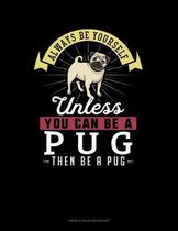 Always Be Yourself Unless You Can Be A Pug Then Be A Pug