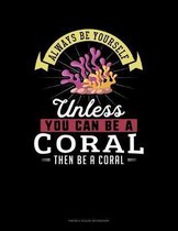 Always Be Yourself Unless You Can Be A Coral Then Be A Coral