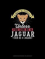 Always Be Yourself Unless You Can Be A Jaguar Then Be A Jaguar