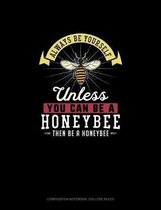 Always Be Yourself Unless You Can Be A Honeybee Then Be A Honeybee