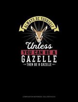 Always Be Yourself Unless You Can Be A Gazelle Then Be A Gazelle