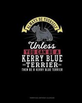 Always Be Yourself Unless You Can Be A Kerry Blue Terrier Then Be A Kerry Blue Terrier