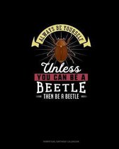 Always Be Yourself Unless You Can Be A Beetle Then Be A Beetle