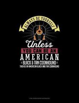 Always Be Yourself Unless You Can Be An American Black and Tan Coonhound Then Be An American Black and Tan Coonhound
