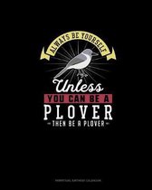 Always Be Yourself Unless You Can Be A Plover Then Be A Plover