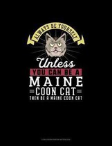 Always Be Yourself Unless You Can Be A Maine Coon Cat Then Be A Maine Coon Cat
