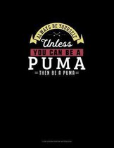 Always Be Yourself Unless You Can Be A Puma Then Be A Puma