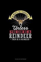 Always Be Yourself Unless You Can Be A Reindeer Then Be A Reindeer