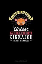 Always Be Yourself Unless You Can Be A Kinkajou Then Be A Kinkajou