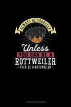 Always Be Yourself Unless You Can Be A Rottweiler Then Be A Rottweiler