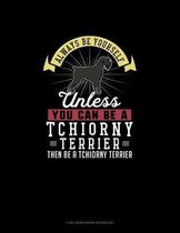 Always Be Yourself Unless You Can Be A Tchiorny Terrier Then Be A Tchiorny Terrier