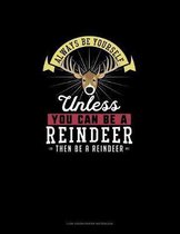 Always Be Yourself Unless You Can Be A Reindeer Then Be A Reindeer