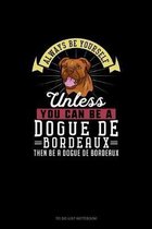 Always Be Yourself Unless You Can Be A Dogue de Bordeaux Then Be A Dogue de Bordeaux