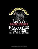 Always Be Yourself Unless You Can Be A Manchester Terrier Then Be A Manchester Terrier