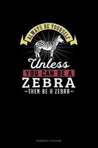 Always Be Yourself Unless You Can Be A Zebra Then Be A Zebra