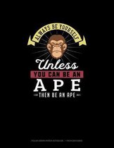 Always Be Yourself Unless You Can Be An Ape Then Be An Ape