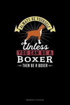Always Be Yourself Unless You Can Be A Boxer Then Be A Boxer