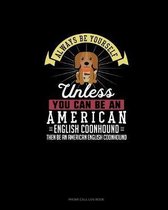 Always Be Yourself Unless You Can Be An American English Coonhound Then Be An American English Coonhound