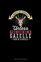 Always Be Yourself Unless You Can Be A Gazelle Then Be A Gazelle