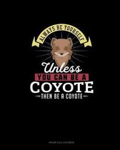 Always Be Yourself Unless You Can Be A Coyote Then Be A Coyote