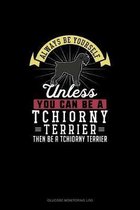 Always Be Yourself Unless You Can Be A Tchiorny Terrier Then Be A Tchiorny Terrier