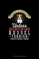 Always Be Yourself Unless You Can Be A Russel Terrier Then Be A Russel Terrier