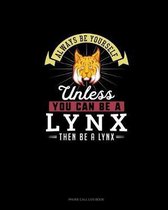 Always Be Yourself Unless You Can Be A Lynx Then Be A Lynx