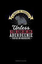 Always Be Yourself Unless You Can Be An Aberdeenie Then Be An Aberdeenie