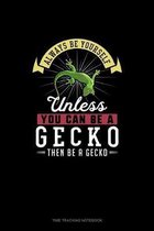 Always Be Yourself Unless You Can Be A Gecko Then Be A Gecko