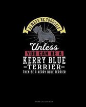 Always Be Yourself Unless You Can Be A Kerry Blue Terrier Then Be A Kerry Blue Terrier