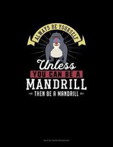 Always Be Yourself Unless You Can Be A Mandrill Then Be A Mandrill