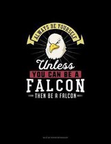 Always Be Yourself Unless You Can Be A Falcon Then Be A Falcon