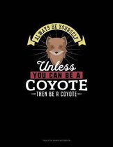 Always Be Yourself Unless You Can Be A Coyote Then Be A Coyote