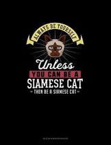 Always Be Yourself Unless You Can Be A Siamese Cat Then Be A Siamese Cat