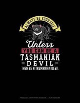 Always Be Yourself Unless You Can Be A Tasmanian Devil Then Be A Tasmanian Devil