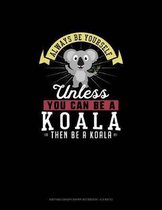 Always Be Yourself Unless You Can Be A Koala Then Be A Koala: Knitting Graph Paper Notebook - 4