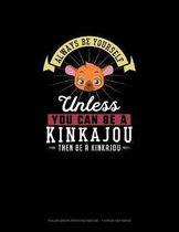 Always Be Yourself Unless You Can Be A Kinkajou Then Be A Kinkajou