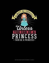 Always Be Yourself Unless You Can Be A Princess Then Be A Princess: Knitting Graph Paper Notebook - 4