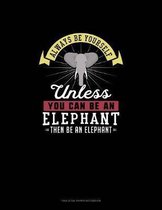 Always Be Yourself Unless You Can Be An Elephant Then Be An Elephant