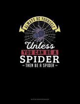 Always Be Yourself Unless You Can Be A Spider Then Be A Spider