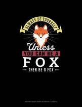 Always Be Yourself Unless You Can Be A Fox Then Be A Fox: Knitting Graph Paper Notebook - 4
